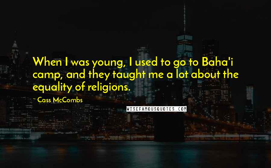 Cass McCombs quotes: When I was young, I used to go to Baha'i camp, and they taught me a lot about the equality of religions.