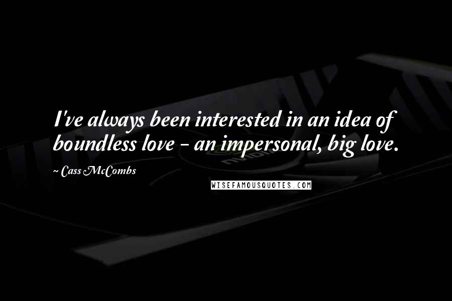 Cass McCombs quotes: I've always been interested in an idea of boundless love - an impersonal, big love.