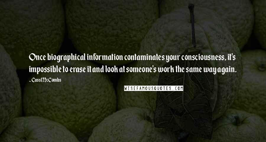 Cass McCombs quotes: Once biographical information contaminates your consciousness, it's impossible to erase it and look at someone's work the same way again.