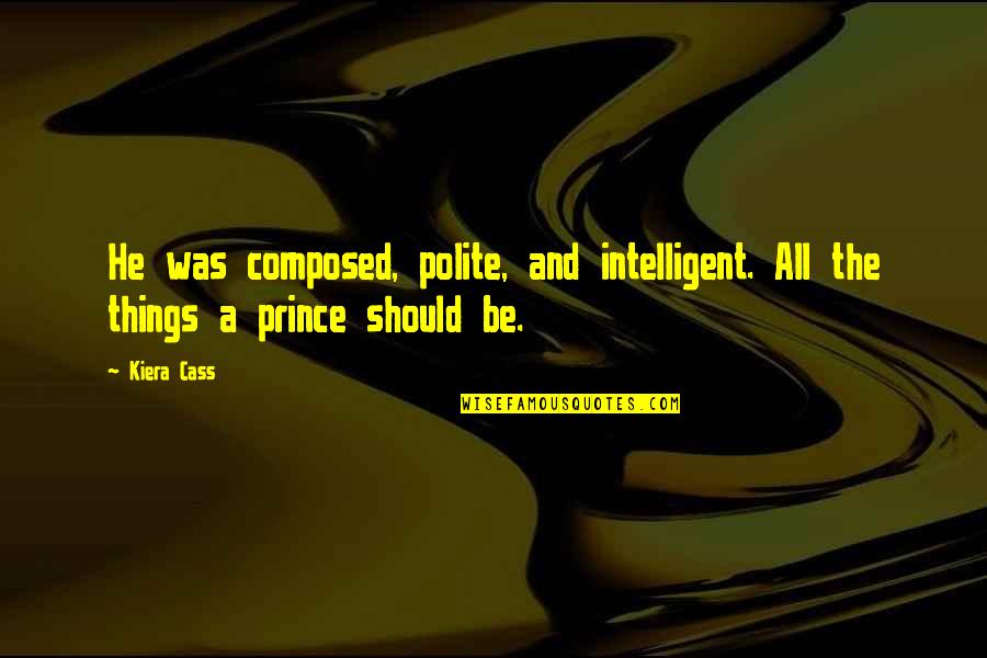 Cass Quotes By Kiera Cass: He was composed, polite, and intelligent. All the