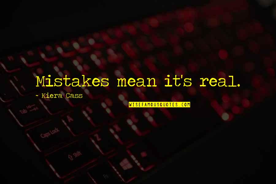 Cass Quotes By Kiera Cass: Mistakes mean it's real.