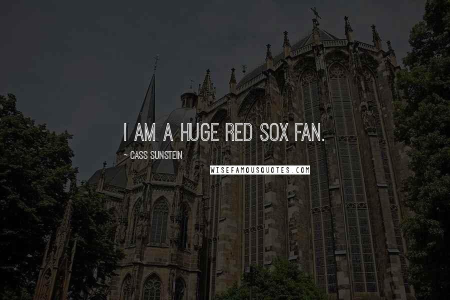 Cass Sunstein quotes: I am a huge Red Sox fan.