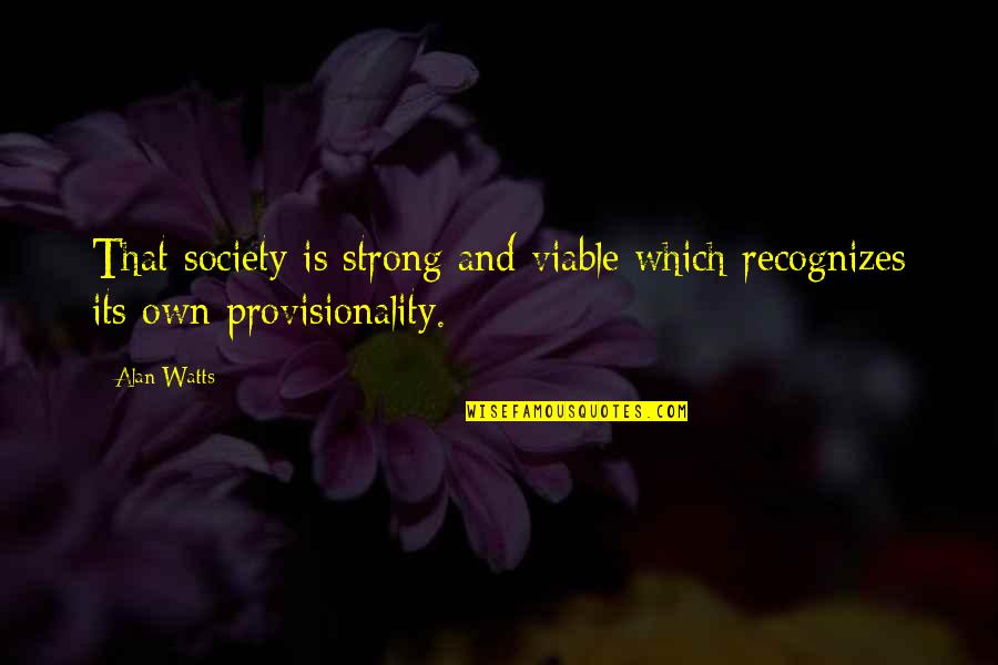 Cassadine Industries Quotes By Alan Watts: That society is strong and viable which recognizes