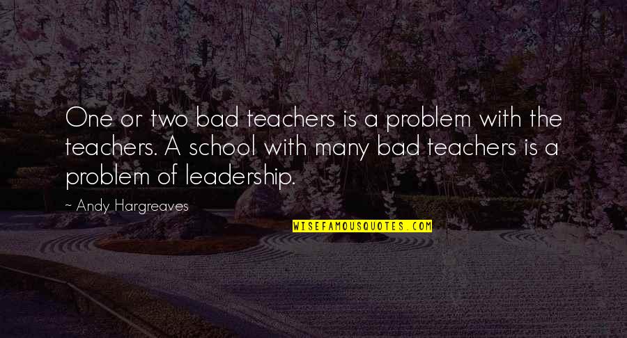 Cassady And Company Quotes By Andy Hargreaves: One or two bad teachers is a problem