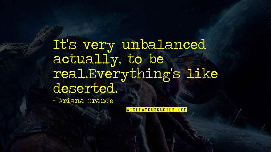 Cassady And Company Quotes By Ariana Grande: It's very unbalanced actually, to be real.Everything's like