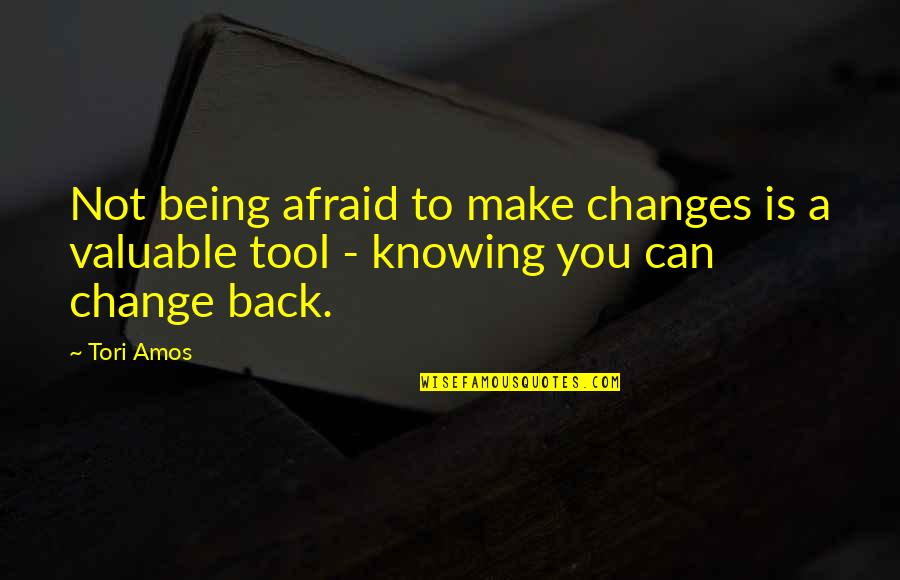 Cassady Brinkley Quotes By Tori Amos: Not being afraid to make changes is a