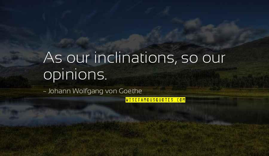 Cassalu Quotes By Johann Wolfgang Von Goethe: As our inclinations, so our opinions.