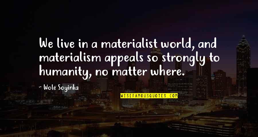 Cassalu Quotes By Wole Soyinka: We live in a materialist world, and materialism
