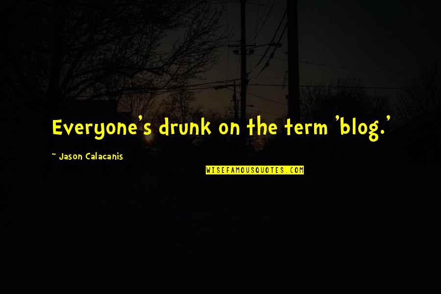 Cassander Kingdom Quotes By Jason Calacanis: Everyone's drunk on the term 'blog.' Cassander Kingdom Quotes By Jason Calacanis: Everyone's drunk on the term 'blog.'
