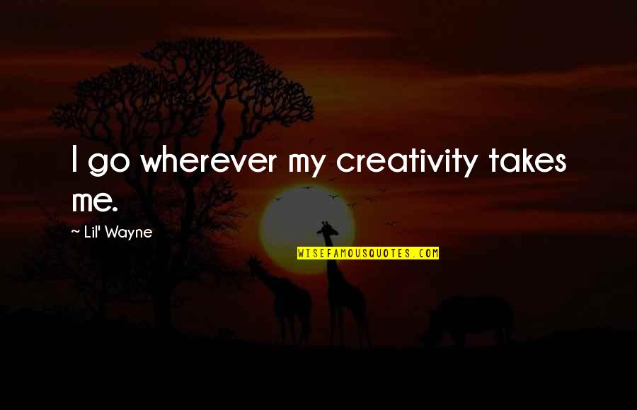 Cassander Kingdom Quotes By Lil' Wayne: I go wherever my creativity takes me. Cassander Kingdom Quotes By Lil' Wayne: I go wherever my creativity takes me.