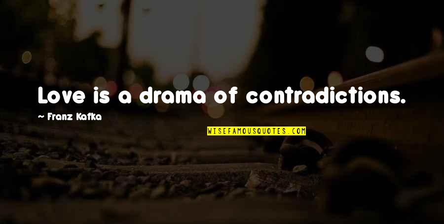 Cassander Lysimachus Quotes By Franz Kafka: Love is a drama of contradictions. Cassander Lysimachus Quotes By Franz Kafka: Love is a drama of contradictions.