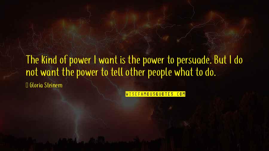 Cassandra Cillian Quotes By Gloria Steinem: The kind of power I want is the