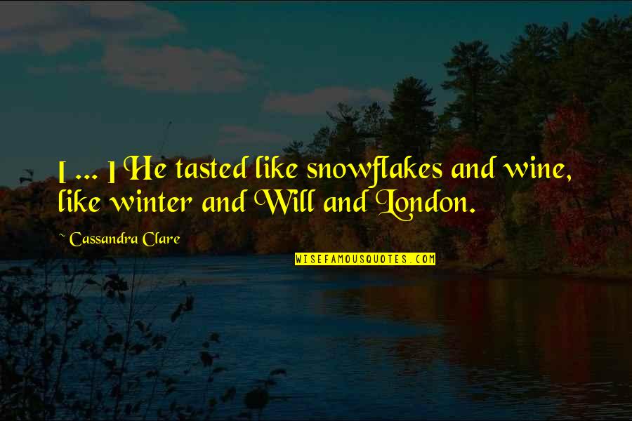 Cassandra Clare Love Quotes By Cassandra Clare: [ ... ] He tasted like snowflakes and