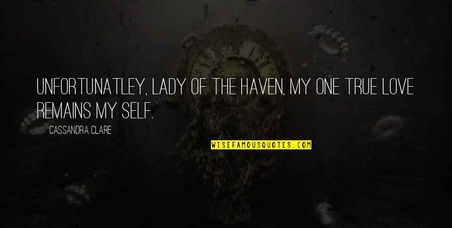 Cassandra Clare Love Quotes By Cassandra Clare: Unfortunatley, Lady of the Haven, my one true