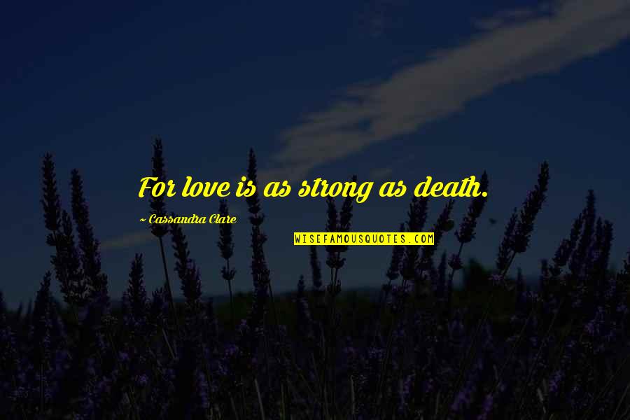 Cassandra Clare Love Quotes By Cassandra Clare: For love is as strong as death.