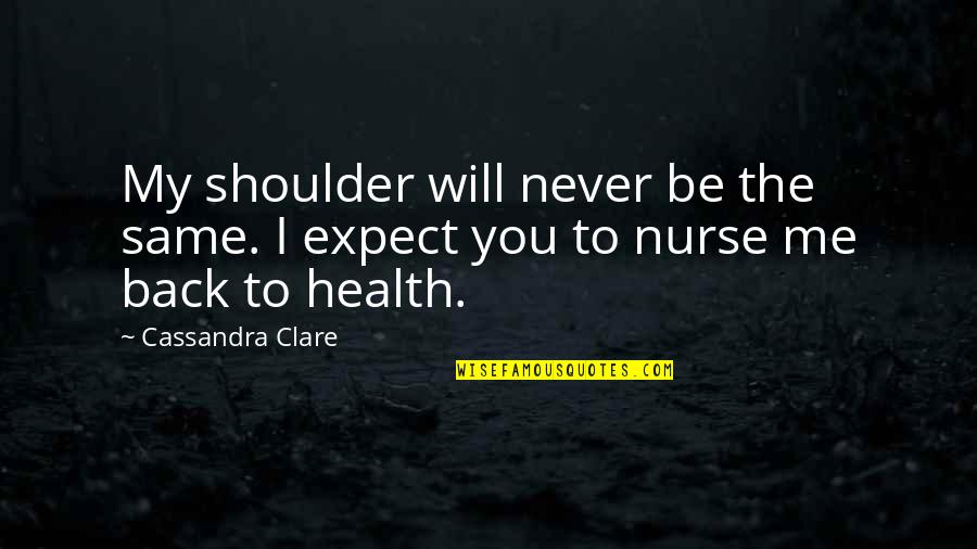 Cassandra Clare Love Quotes By Cassandra Clare: My shoulder will never be the same. I