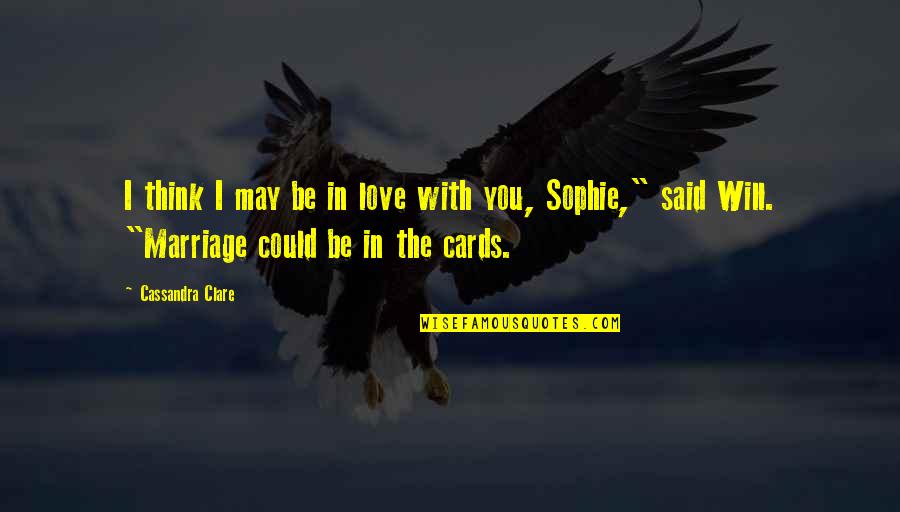 Cassandra Clare Love Quotes By Cassandra Clare: I think I may be in love with