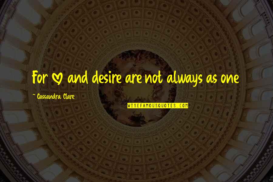 Cassandra Clare Love Quotes By Cassandra Clare: For love and desire are not always as