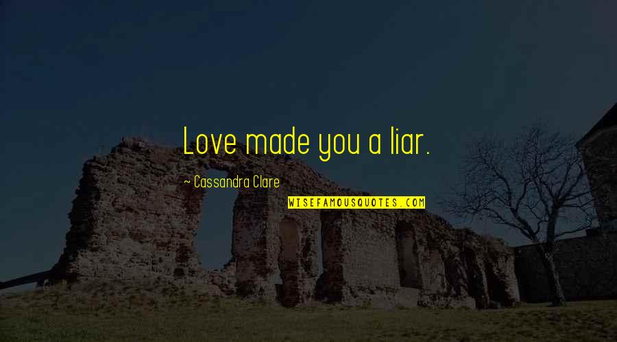 Cassandra Clare Love Quotes By Cassandra Clare: Love made you a liar.