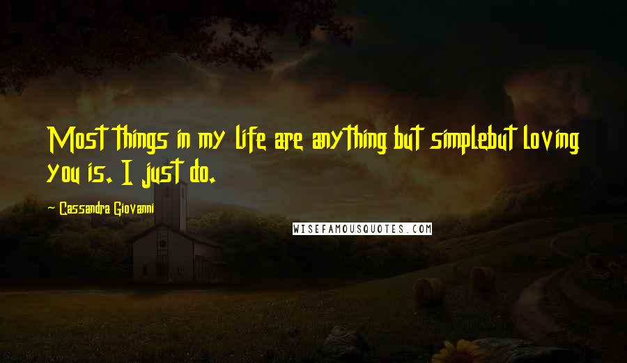 Cassandra Giovanni quotes: Most things in my life are anything but simplebut loving you is. I just do.