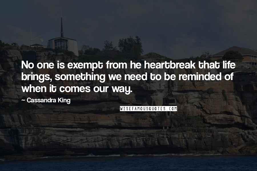 Cassandra King quotes: No one is exempt from he heartbreak that life brings, something we need to be reminded of when it comes our way. Cassandra King quotes: No one is exempt from he heartbreak that life brings, something we need to be reminded of when it comes our way.