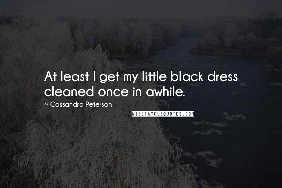 Cassandra Peterson quotes: At least I get my little black dress cleaned once in awhile.