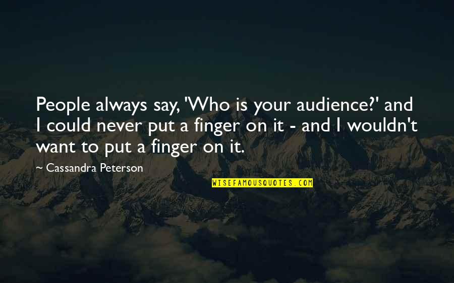 Cassandra Peterson Quotes By Cassandra Peterson: People always say, 'Who is your audience?' and