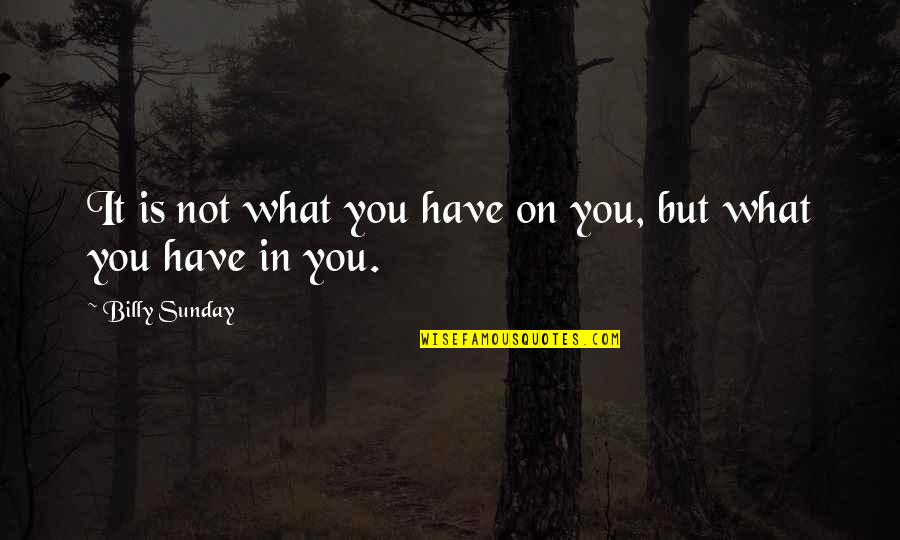 Cassandras Crossing Quotes By Billy Sunday: It is not what you have on you, Cassandras Crossing Quotes By Billy Sunday: It is not what you have on you,