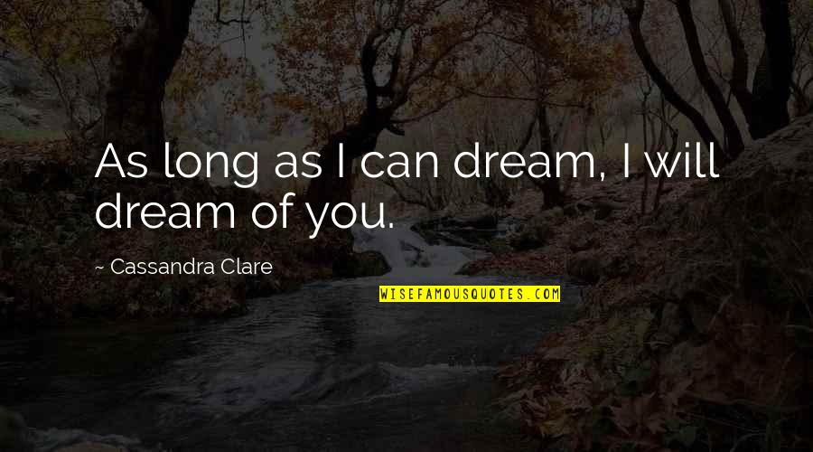 Cassandra's Dream Quotes By Cassandra Clare: As long as I can dream, I will