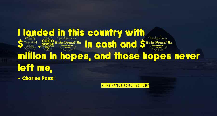 Cassandras Louisiana Quotes By Charles Ponzi: I landed in this country with $2.50 in