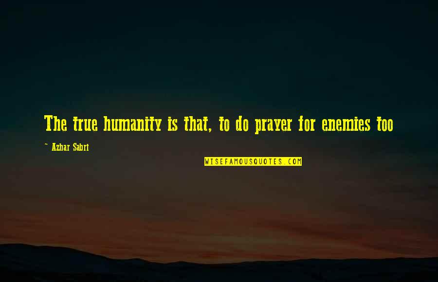 Cassandre Quotes By Azhar Sabri: The true humanity is that, to do prayer