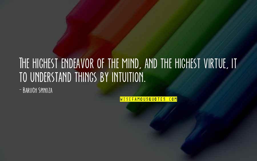 Cassandre Salviati Quotes By Baruch Spinoza: The highest endeavor of the mind, and the Cassandre Salviati Quotes By Baruch Spinoza: The highest endeavor of the mind, and the