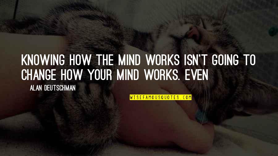 Cassandria's Quotes By Alan Deutschman: knowing how the mind works isn't going to
