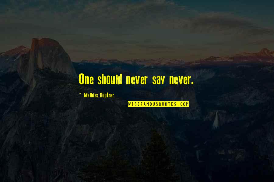Cassandro Birthplace Quotes By Mathias Dopfner: One should never say never. Cassandro Birthplace Quotes By Mathias Dopfner: One should never say never.