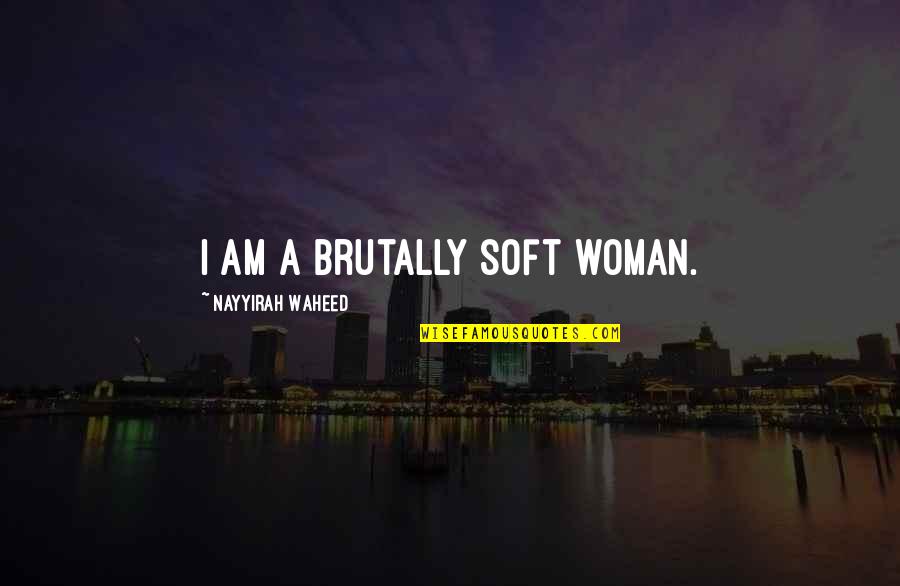 Cassandro Birthplace Quotes By Nayyirah Waheed: i am a brutally soft woman. Cassandro Birthplace Quotes By Nayyirah Waheed: i am a brutally soft woman.