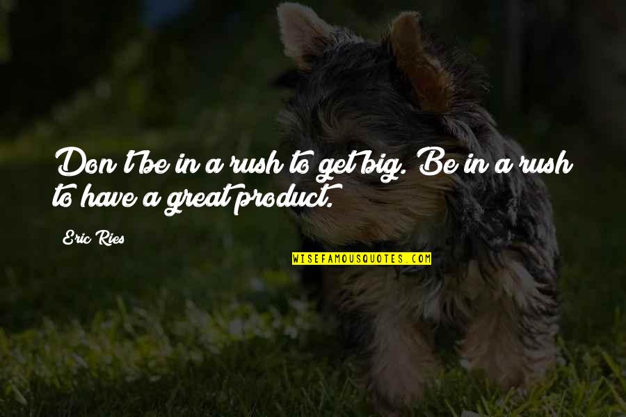 Cassandro The Exotico Quotes By Eric Ries: Don't be in a rush to get big.