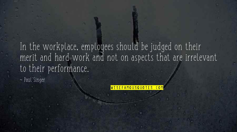 Cassanelli Lee Quotes By Paul Singer: In the workplace, employees should be judged on Cassanelli Lee Quotes By Paul Singer: In the workplace, employees should be judged on
