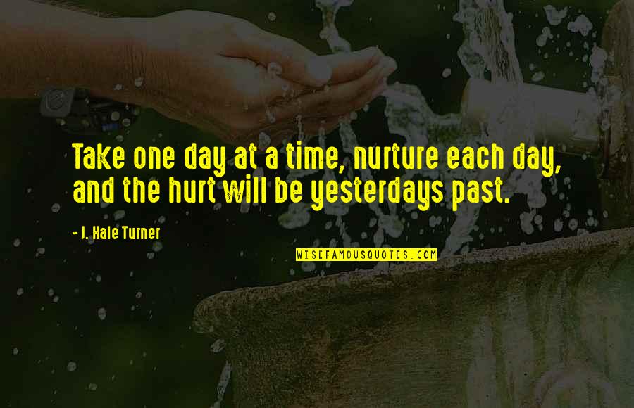 Cassano Quotes By J. Hale Turner: Take one day at a time, nurture each