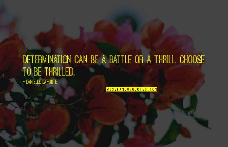 Cassarino Studios Quotes By Danielle LaPorte: Determination can be a battle or a thrill. Cassarino Studios Quotes By Danielle LaPorte: Determination can be a battle or a thrill.