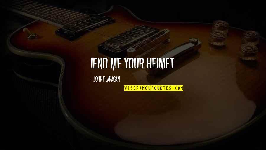 Cassarino Studios Quotes By John Flanagan: Lend me your helmet Cassarino Studios Quotes By John Flanagan: Lend me your helmet
