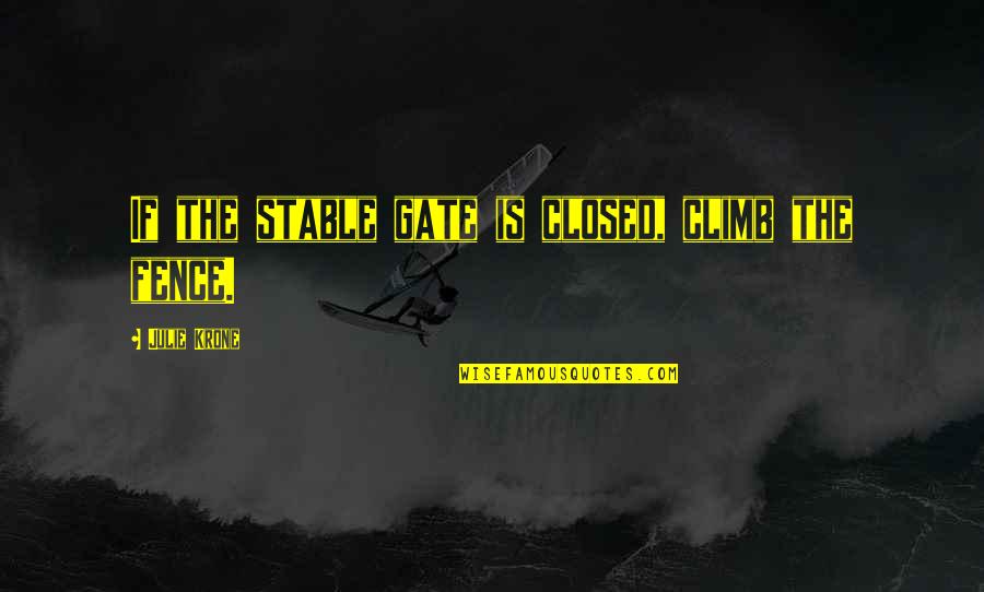 Cassata High School Quotes By Julie Krone: If the stable gate is closed, climb the Cassata High School Quotes By Julie Krone: If the stable gate is closed, climb the