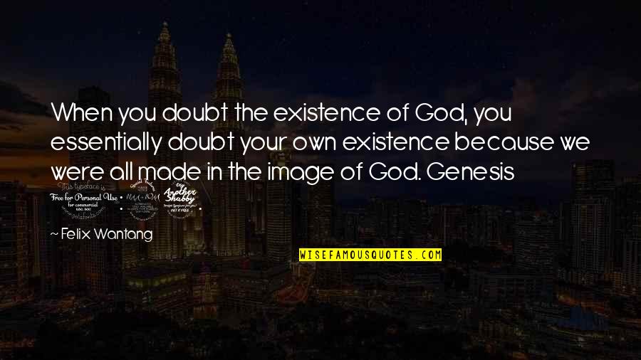 Cassaundra Parker Quotes By Felix Wantang: When you doubt the existence of God, you