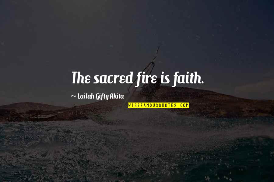 Cassaundra Parker Quotes By Lailah Gifty Akita: The sacred fire is faith.