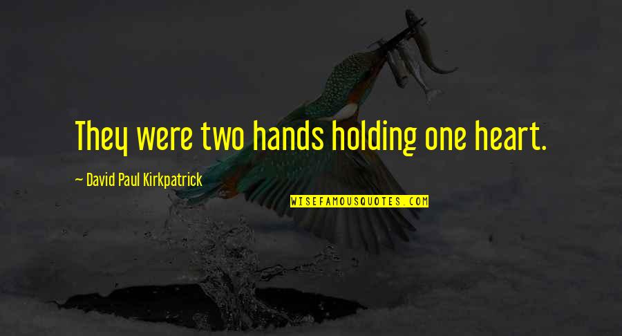 Cassava Quotes By David Paul Kirkpatrick: They were two hands holding one heart. Cassava Quotes By David Paul Kirkpatrick: They were two hands holding one heart.