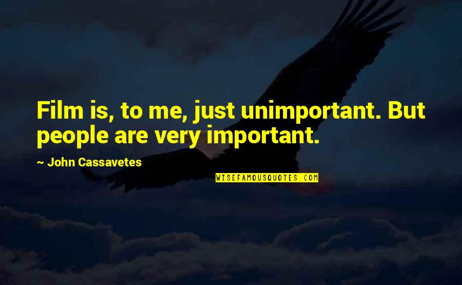 Cassavetes On Cassavetes Quotes By John Cassavetes: Film is, to me, just unimportant. But people Cassavetes On Cassavetes Quotes By John Cassavetes: Film is, to me, just unimportant. But people