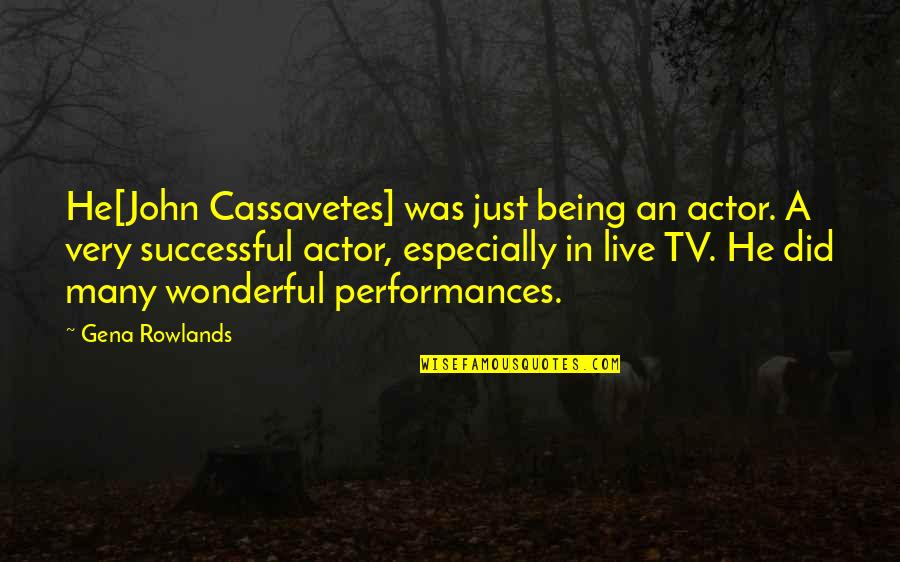 Cassavetes Quotes By Gena Rowlands: He[John Cassavetes] was just being an actor. A