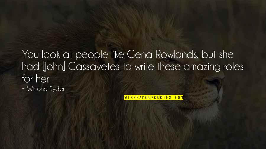 Cassavetes Quotes By Winona Ryder: You look at people like Gena Rowlands, but