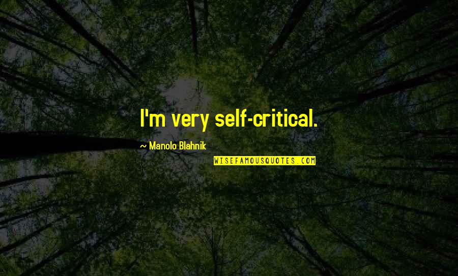 Cassaway Quotes By Manolo Blahnik: I'm very self-critical. Cassaway Quotes By Manolo Blahnik: I'm very self-critical.