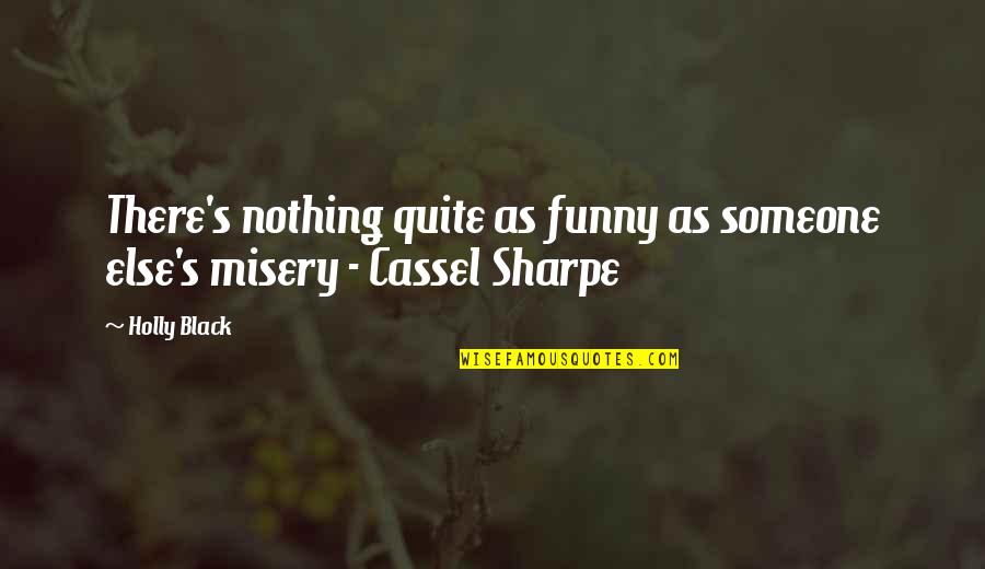 Cassel Sharpe Quotes By Holly Black: There's nothing quite as funny as someone else's