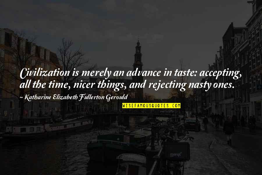 Cassel Sharpe Quotes By Katharine Elizabeth Fullerton Gerould: Civilization is merely an advance in taste: accepting, Cassel Sharpe Quotes By Katharine Elizabeth Fullerton Gerould: Civilization is merely an advance in taste: accepting,